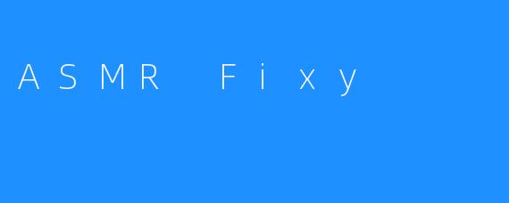 ASMR Fixy